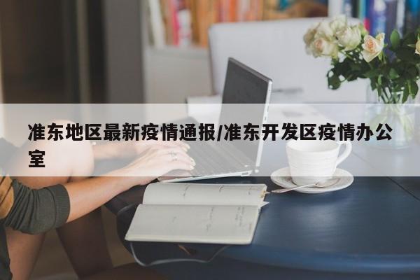 准东地区最新疫情通报/准东开发区疫情办公室