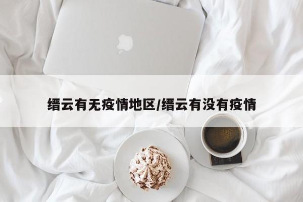 缙云有无疫情地区/缙云有没有疫情