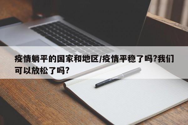 疫情躺平的国家和地区/疫情平稳了吗?我们可以放松了吗?